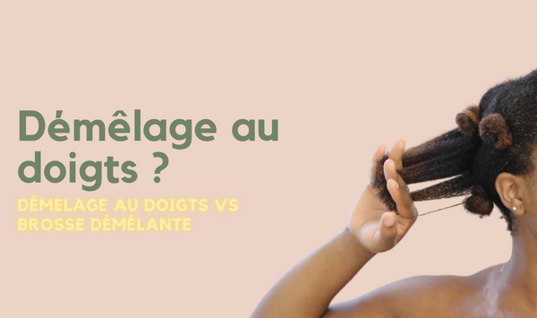 Démêlage au Doigts ou Brosse Démêlante ? | Cheveux Afro